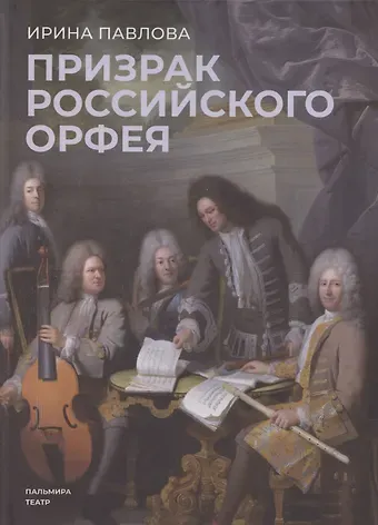 Ирина Владимировна Павлова Призрак российского Орфея. Музыкально-историческая драма в трех действиях