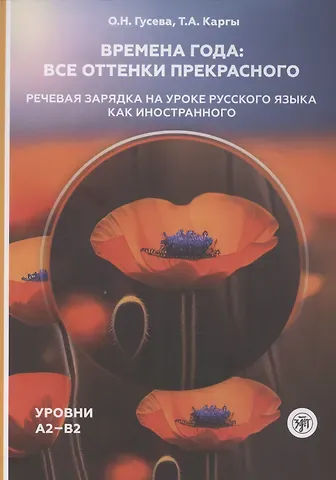 Ольга Николаевна Гусева Времена года: все оттенки прекрасного. Речевая зарядка на уроке русского языка как иностранного. Уровни А2–В2