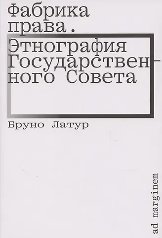 Бруно Латур Фабрика права. Этнография Государственного совета