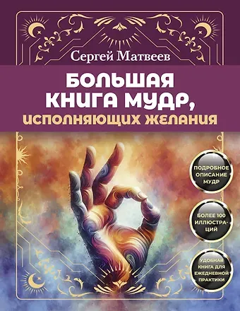 Сергей Александрович Матвеев Большая книга мудр, исполняющих желания. Подробное описание мудр. Более 100 иллюстраций. Удобная книга для ежедневной практики