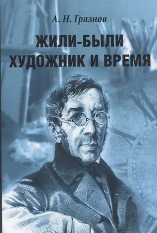 Алексей Николаевич Грязнов Жили-были Художник и Время