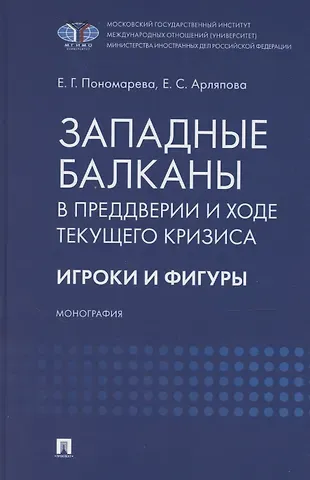 Елена Георгиевна Пономарева Западные Балканы в преддверии и ходе текущего кризиса: игроки и фигуры. Монография
