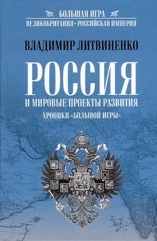 Владимир Аркадьевич Литвиненко Россия и мировые проекты развития. Хроники Большой игры