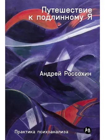 Андрей Россохин Путешествие к подлинному Я: Практика психоанализа