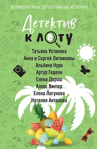 Альбина Нури, Анна и Сергей Литвиновы, Татьяна Витальевна Устинова, Наталия Николаевна Антонова, Елена Ивановна Логунова, Елена Дорош, Алекс Винтер, Гедеон Артур Детектив к лету