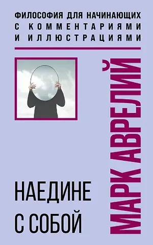 Марк Аврелий Антонин Наедине с собой. Философия для начинающих с комментариями и иллюстрациями