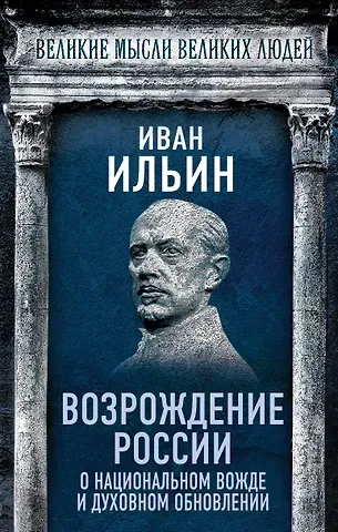 Иван Александрович Ильин Возрождение России. О национальном вожде и духовном обновлении
