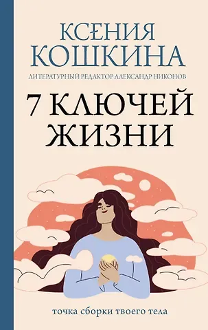 Александр Петрович Никонов, Кошкина Ксения Александровна 7 ключей жизни. Точка сборки твоего тела