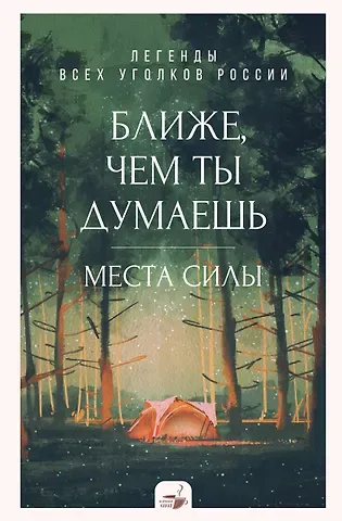 Ближе, чем ты думаешь: места силы. Теплые рассказы обо всех уголках России