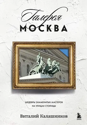 Виталий Владимирович Калашников Галерея Москва. Шедевры знаменитых мастеров на улицах столицы
