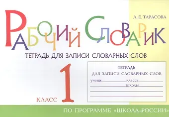 Любовь Евгеньевна Тарасова Рабочий словарик. Тетрадь для записи словарных слов. 1 класс. По программе 
