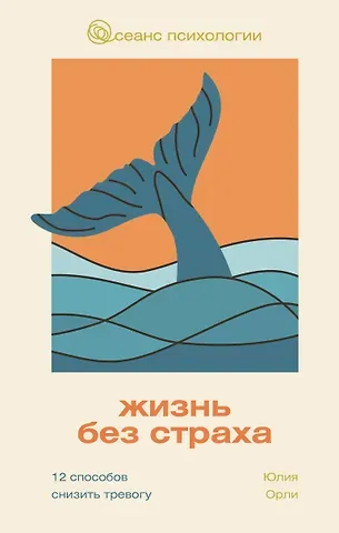 Орли Юлия Леонидовна Жизнь без страха. 12 способов снизить тревогу