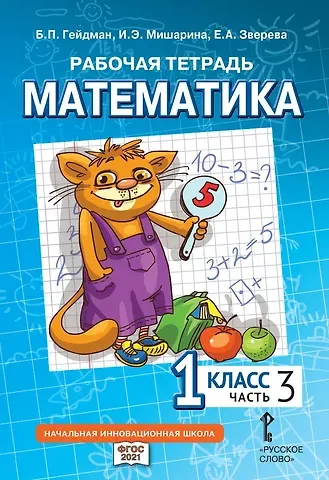 Борис Петрович Гейдман, Ирина Энгельсовна Мишарина, Елизавета Александровна Зверева Рабочая тетрадь к учебному пособию Б.П. Гейдмана, И.Э. Мишариной, Е.А. Зверевой «Математика» для 1 класса общеобразовательных организаций: в 4 частях. Часть 3