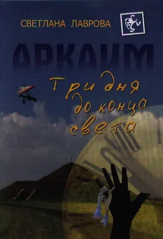 Светлана Аркадьевна Лаврова Аркаим Три дня до конца света (Лаврова)