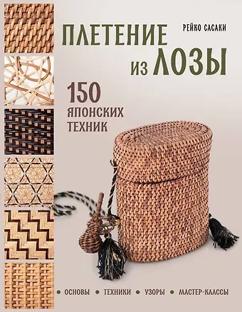 Сасаки Рейко Плетение из лозы. 150 японских техник. Основы, техники, узоры, мастер-классы