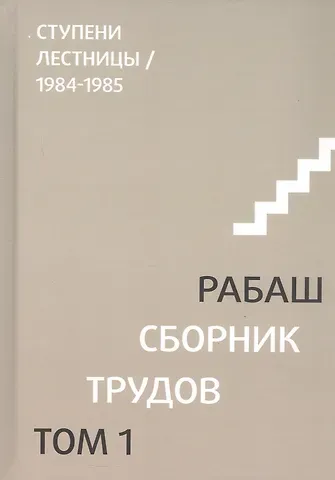Рабаш Сборник трудов. Том 1. Смысловой перевод. Ступени лестницы 1984-1985. 3-е издание, исправленное