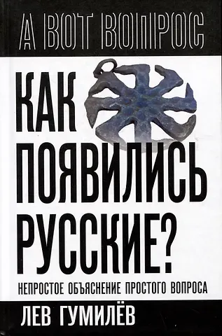 Лев Николаевич Гумилев Как появились русские? Непростое объяснение простого вопроса