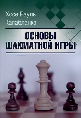 Хосе Рауль Капабланка Основы шахматной игры