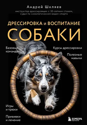 Андрей Николаевич Шкляев Дрессировка и воспитание собаки. 2-е издание