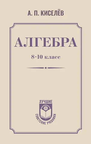 Андрей Петрович Киселев Алгебра. 8-10 класс