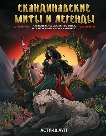 Аун Астрид Скандинавские мифы и легенды. Как появились сказания о богах, Рагнарёке и легендарных викингах