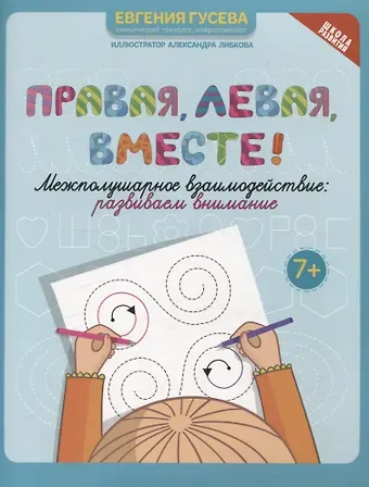 Евгения Олеговна Гусева Правая,левая,вместе!: межполушарное взаимодействие: развиваем внимание