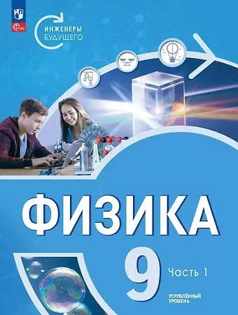 Иван Алексеевич Ломаченков, Виктория Владимировна Белага, Наталья Игоревна Воронцова Физика. Инженеры будущего. 9 класс. Углубленный уровень. Учебник. В двух частях. Часть 1. ФГОС 2021