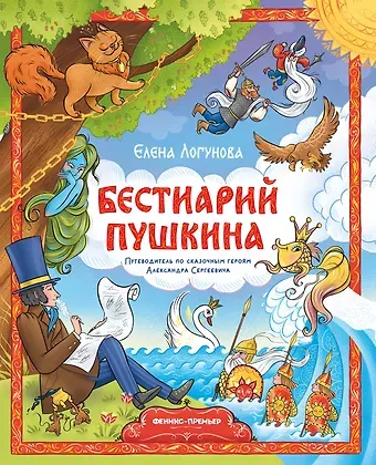 Елена Логунова Бестиарий Пушкина: путеводитель по сказочным героям Александра Сергеевича