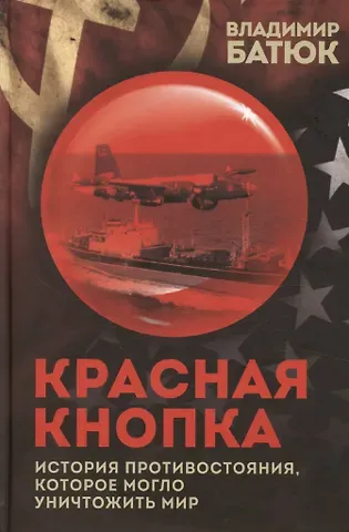 Владимир Игоревич Батюк Красная кнопка. История противостояния, которое могло уничтожить мир