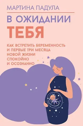 Падула Мартина В ожидании тебя. Как встретить беременность и первые три месяца новой жизни спокойно и осознанно