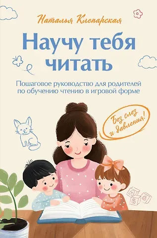 Клепарская Наталья Александровна Научу тебя читать. Пошаговое руководство для родителей по обучению чтению в игровой форме