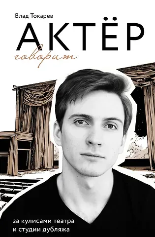 Токарев Владислав Владимирович Актёр говорит. За кулисами театра и студии дубляжа