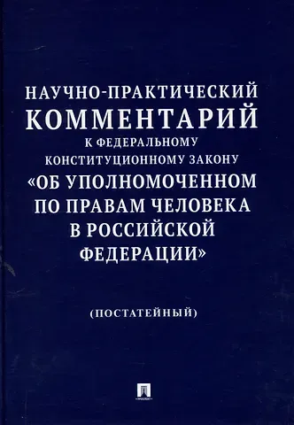 Научно-практический комментарий к Федеральному конституционному закону «Об Уполномоченном по правам человека в Российской Федерации» (постатейный).-М.:Изд-во Проспект,2025.