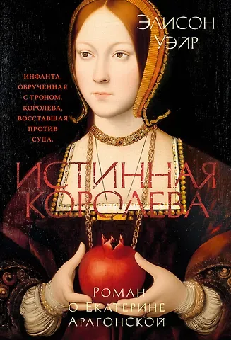 Элисон Уэйр Истинная королева. Роман о Екатерине Арагонской