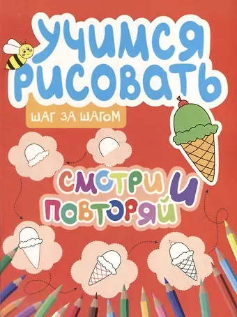 Ю. А. Сорокина Учимся рисовать. Шаг за шагом. Смотри и повторяй
