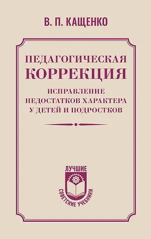 Кащенко Всеволод Петрович Педагогическая коррекция. Исправление недостатков характера у детей и подростков