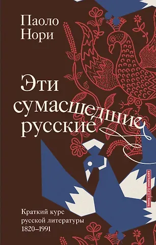 Нори Паоло Эти сумасшедшие русские. Краткий курс русской литературы 1820-1991