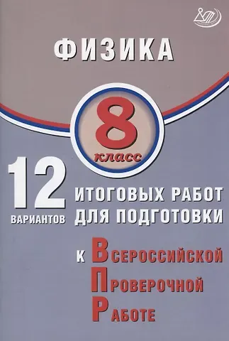 Наталия Сергеевна Пурышева, Елена Эммануиловна Ратбиль Физика. 8 класс. 12 вариантов итоговых работ для подготовки к Всероссийской проверочной работе