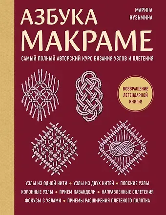 Марина Анатольевна Кузьмина Азбука МАКРАМЕ. Самый полный авторский курс вязания узлов и плетения (мягкая обложка)