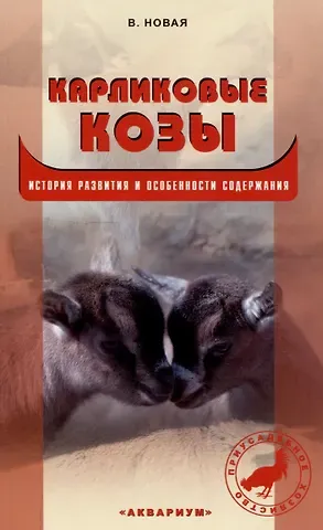 Вера Владимировна Новая Карликовые козы. История развития и особенности содержания