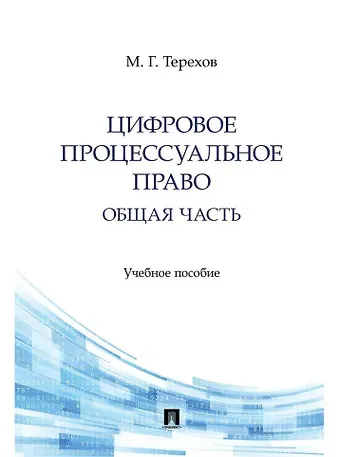Максим Геннадьевич Терехов Цифровое процессуальное право. Общая часть. Учебное пособие