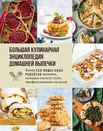 Светлана Близнецова Большая кулинарная энциклопедия домашней выпечки. Более 250 пошаговых рецептов выпечки, которые помогут стать профессионалом на кухне