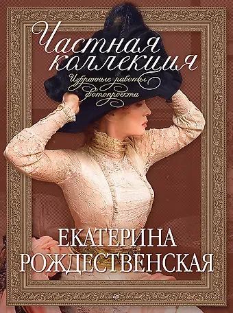 Екатерина Робертовна Рождественская Частная коллекция. Избранные работы фотопроекта