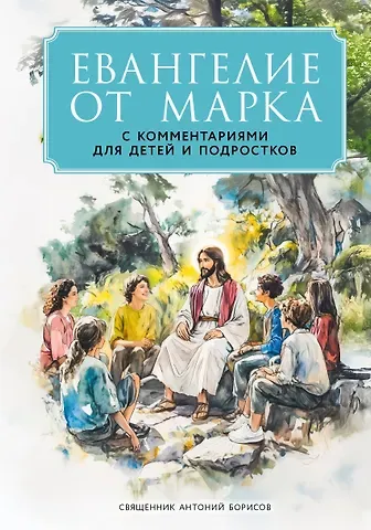 Священник Антоний Борисов Евангелие от Марка: с комментариями для детей и подростков