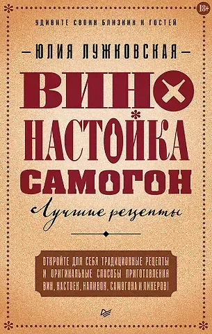 Юлия Лужковская Вино, настойка, самогон. Лучшие рецепты
