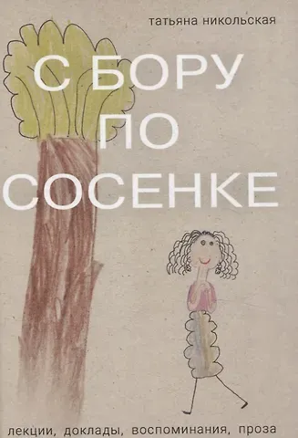 Татьяна Львовна Никольская С бору по сосенке Лекции  доклады  воспоминания проза