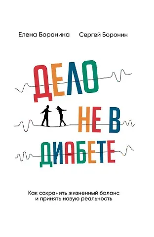 Сергей Александрович Боронин, Елена Александровна Боронина Дело не в диабете. Как сохранить жизненный баланс и принять новую реальность