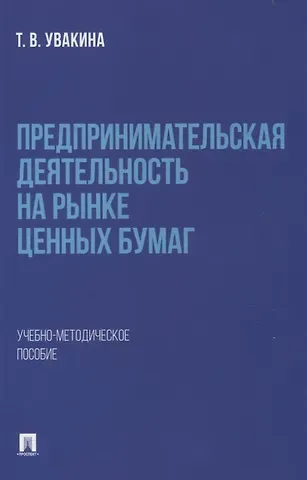Татьяна Владимировна Увакина Предпринимательская деятельность на рынке ценных бумаг. Учебно-методическое пособие.