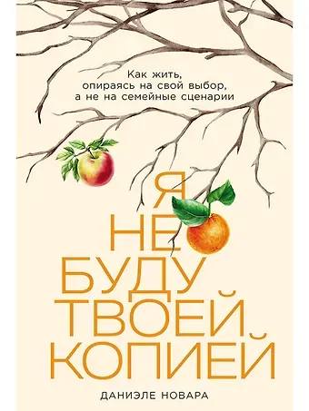 Даниэле Новара Я не буду твоей копией: Как жить, опираясь на свой выбор, а не на семейные сценарии
