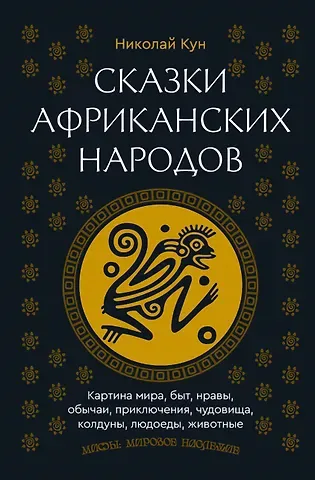 Николай Альбертович Кун Сказки африканских народов. Картина мира, быт, нравы, обычаи, приключения, чудовища, колдуны, людоеды, животные